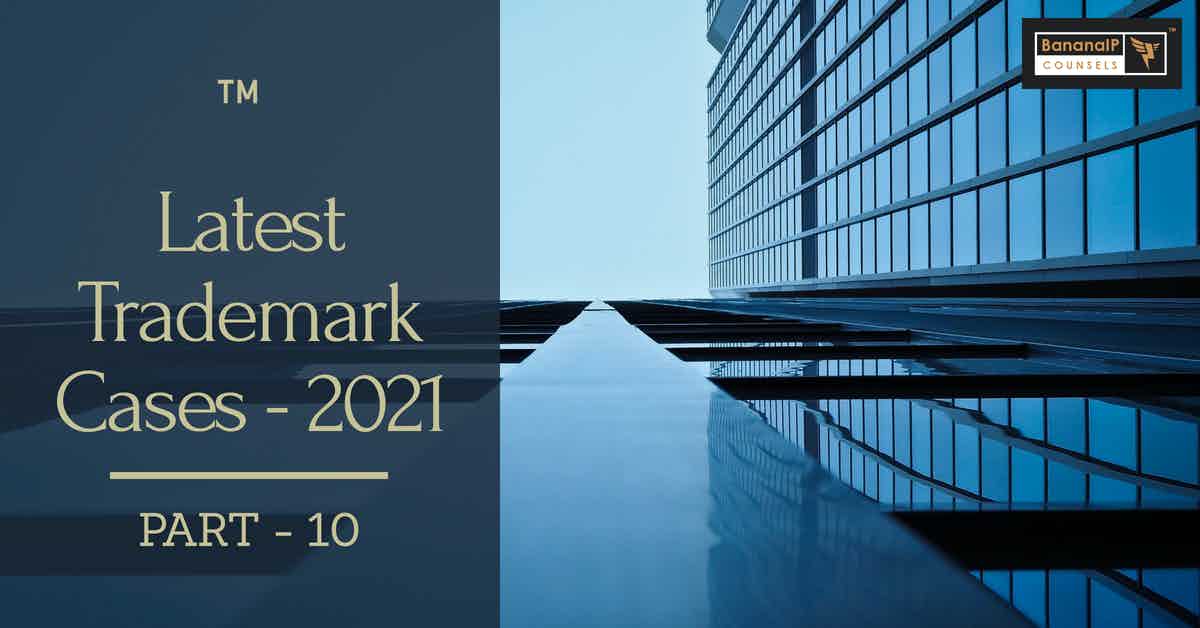 Latest Trademark Cases in 2021 – Part 10