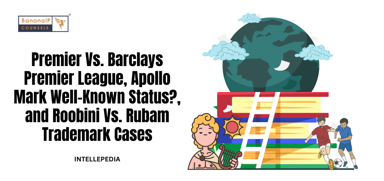 Premier Vs. Barclays Premier League, Apollo Mark Well-Known Status, and Roobini Vs. Rubam Trademark Cases