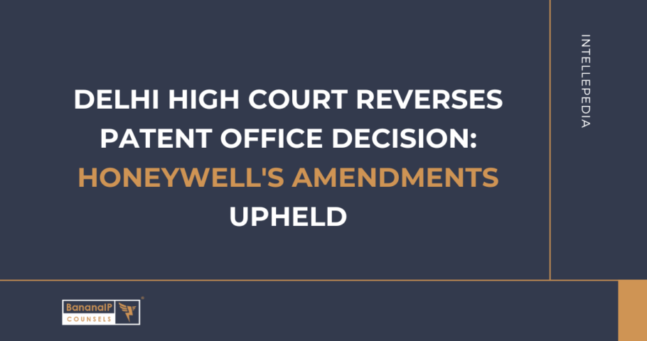Delhi High Court Reverses Patent Office Decision: Honeywell's Amendments Upheld