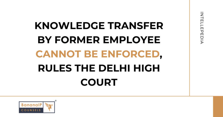 Knowledge Transfer by Former Employee Cannot Be Enforced, Rules the Delhi High Court