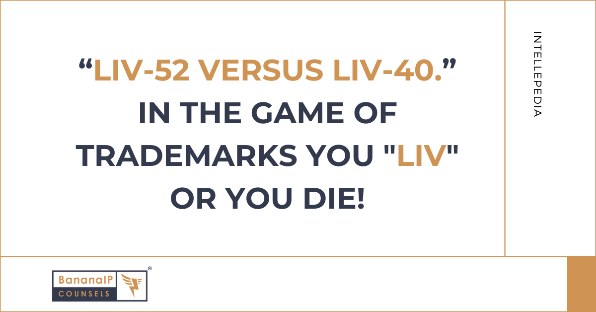 "Liv-52 versus Liv-40.” In the game of Trademarks you "Liv" or you die!