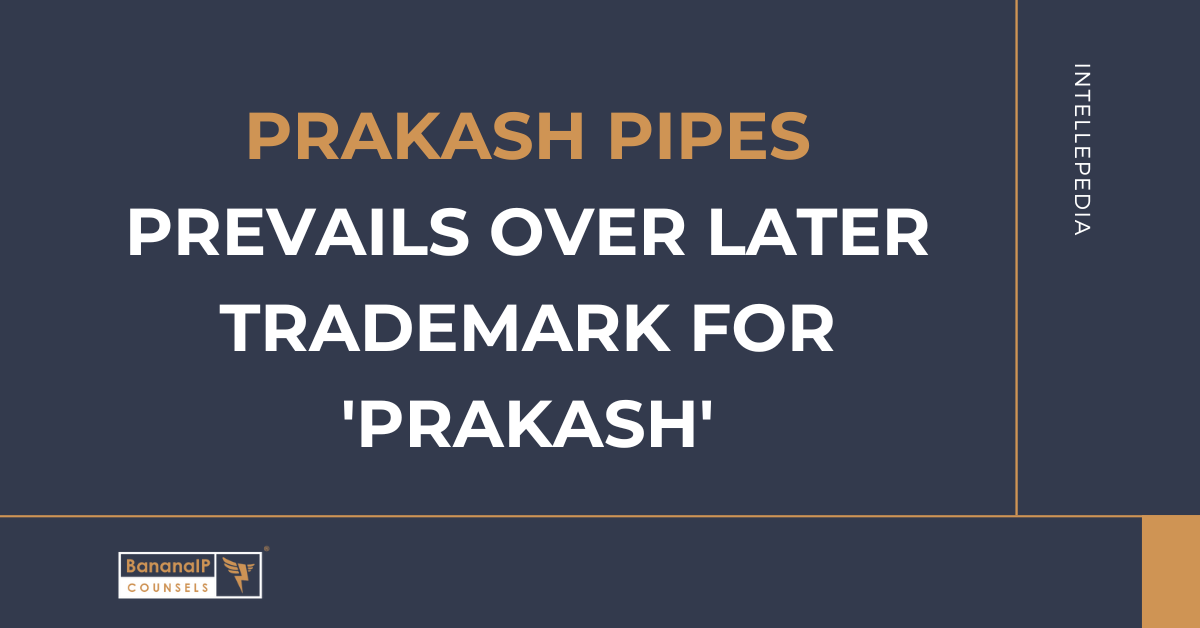 Prakash Pipes prevails over later trademark for 'Prakash'