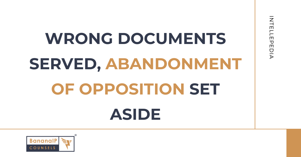 Wrong Documents Served, Abandonment of Opposition Set Aside