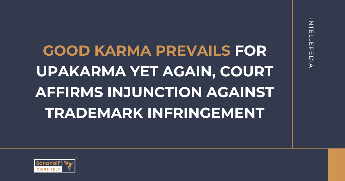 Good Karma prevails for Upakarma yet again, court affirms injunction against Trademark infringement