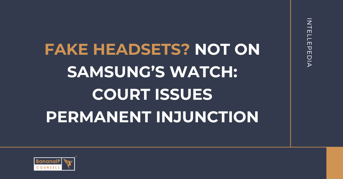 Fake Headsets? Not on Samsung’s Watch: Court Issues Permanent Injunction