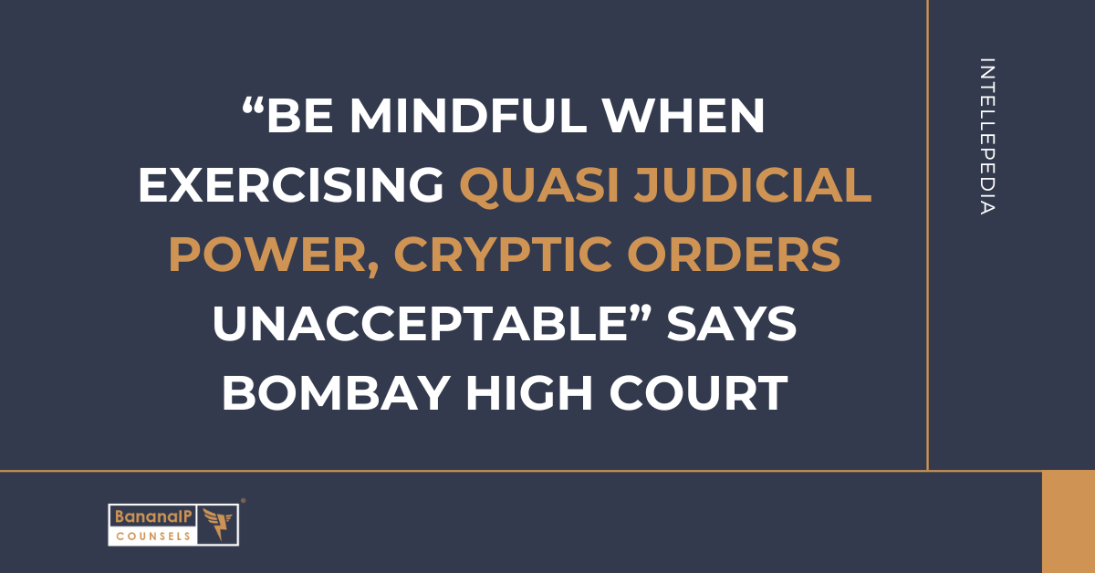 “Be mindful when exercising quasi judicial power, cryptic orders unacceptable”says Bombay High Court