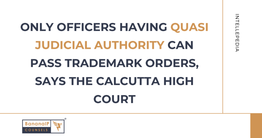 Only Officers having Quasi Judicial Authority Can Pass Trademark Orders, says the Calcutta High Court