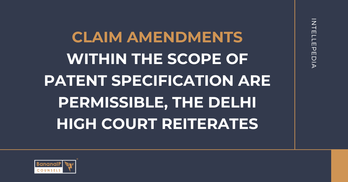 Claim Amendments within the Scope of Patent Specification are Permissible, the Delhi High Court reiterates