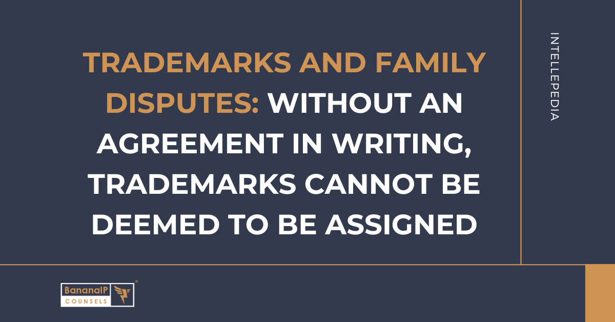 Trademarks and Family Disputes: Without an Agreement in Writing, Trademarks Cannot be Deemed to be Assigned