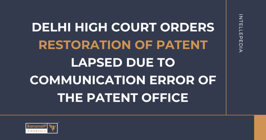 Delhi High Court Orders Restoration of Patent Lapsed Due to Communication Error of the Patent Office