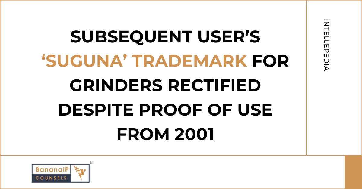 Subsequent User’s ‘Suguna’ Trademark for Grinders Rectified Despite Proof of Use from 2001