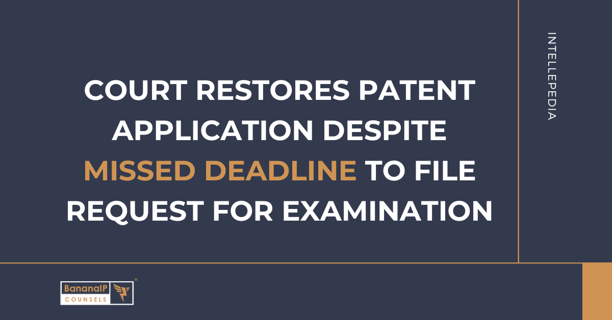 Court restores patent application despite missed deadline to file request for examination