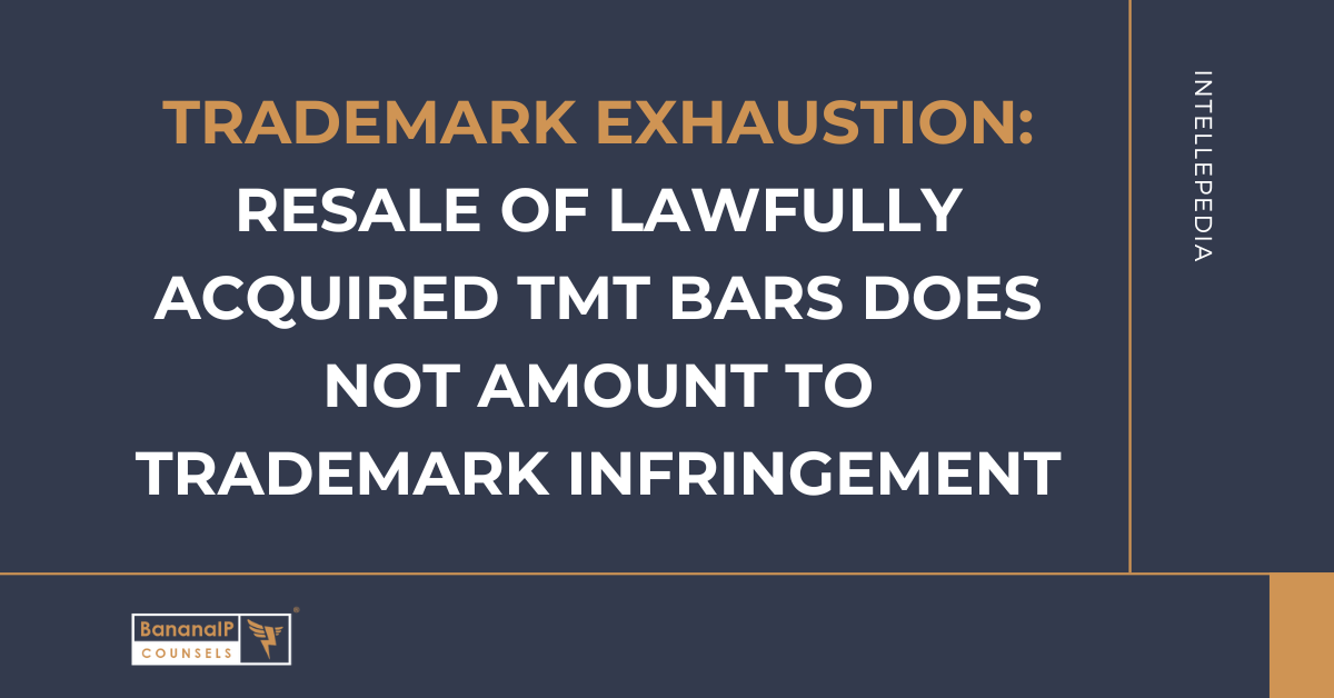 Trademark Exhaustion: Resale of lawfully acquired TMT Bars does not amount to Trademark Infringement