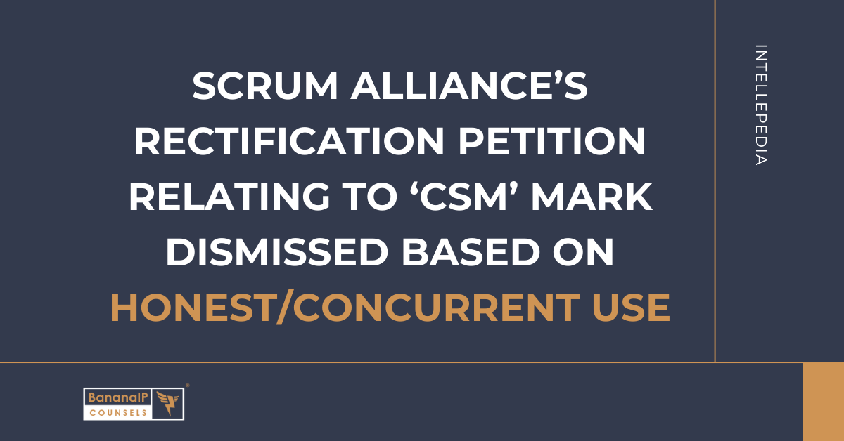 SCRUM Alliance’s Rectification Petition  relating to ‘CSM’ Mark Dismissed based on Honest/Concurrent Use