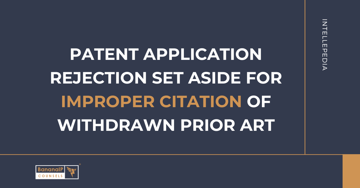 Patent Application Rejection Set Aside for Improper Citation of Withdrawn Prior Art