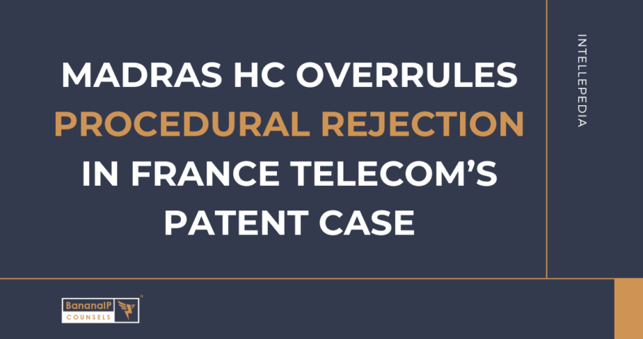 Madras HC Overrules Procedural Rejection in France Telecom’s Patent Case