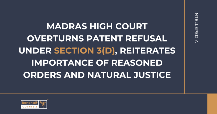 Madras High Court Overturns Patent Refusal under section 3(d), Reiterates Importance of Reasoned Orders and Natural Justice