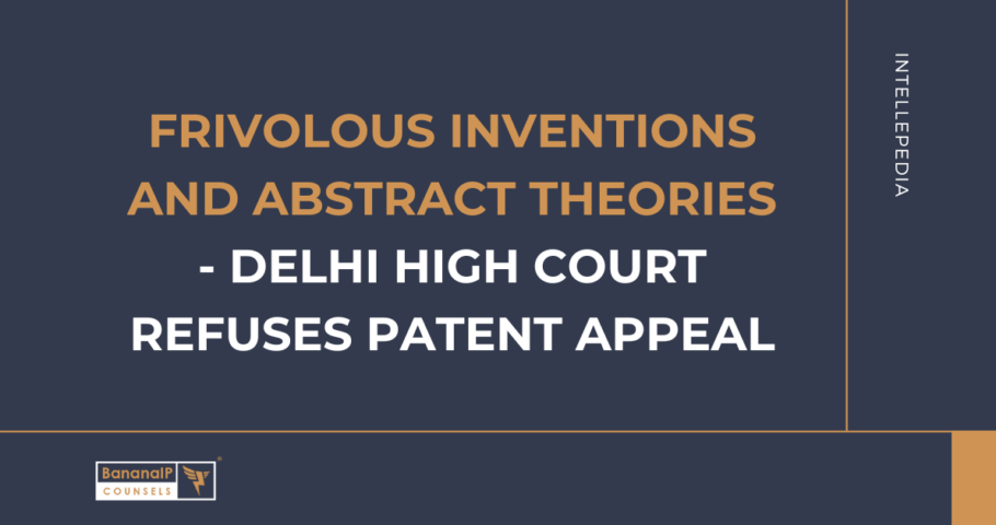 Frivolous inventions and abstract theories - Delhi High Court refuses patent appeal