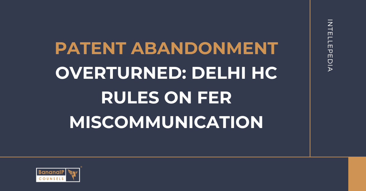 Patent Abandonment Overturned: Delhi HC Rules on FER Miscommunication